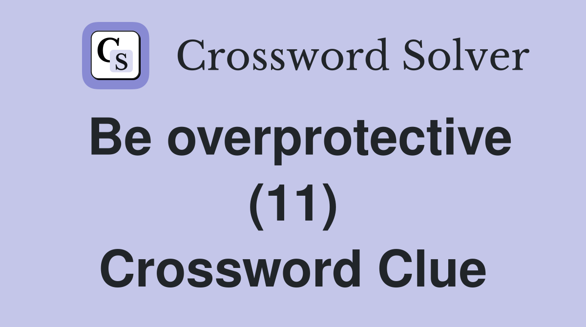 Be overprotective (11) Crossword Clue