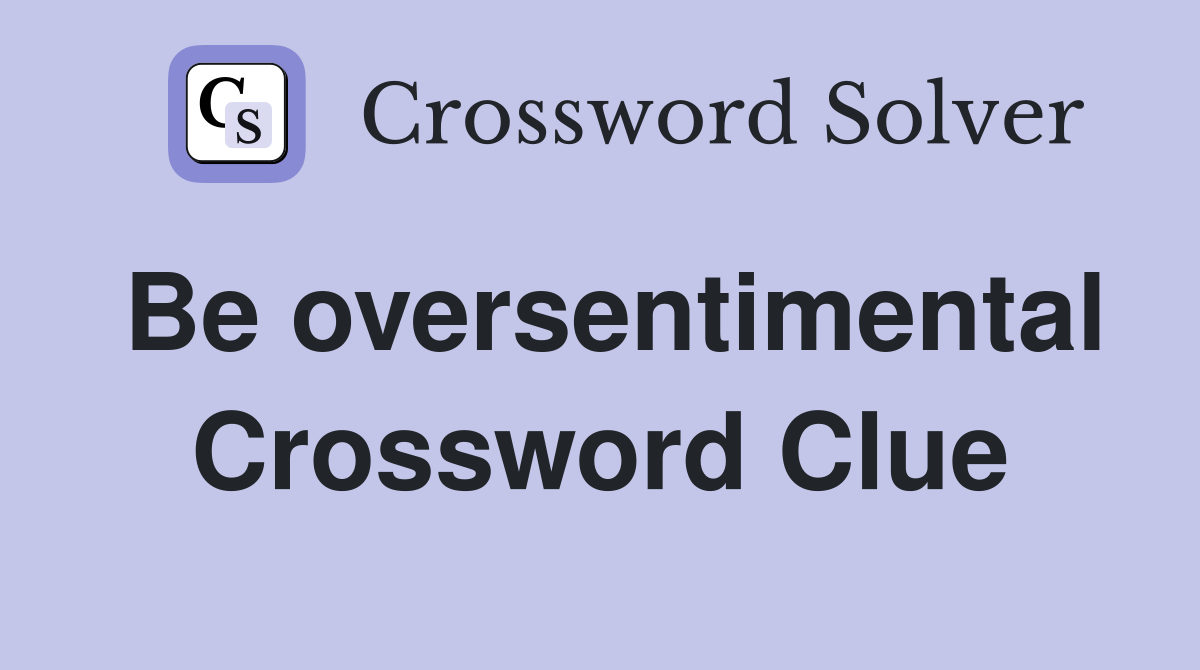 Be oversentimental Crossword Clue