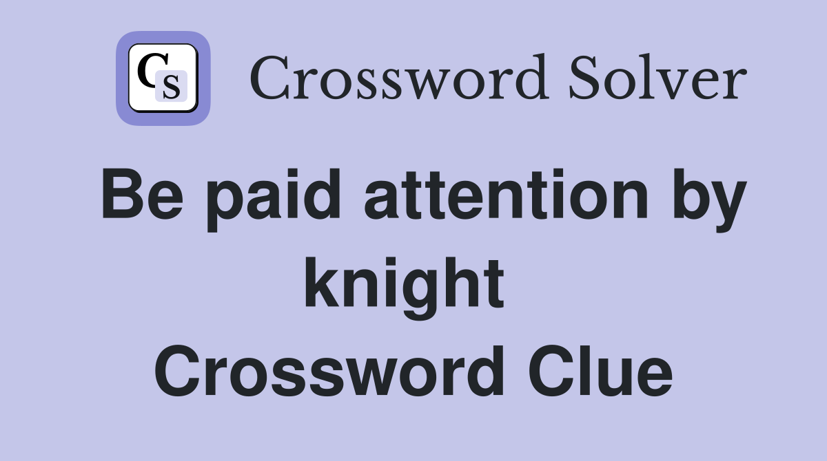 Be paid attention by knight  Crossword Clue