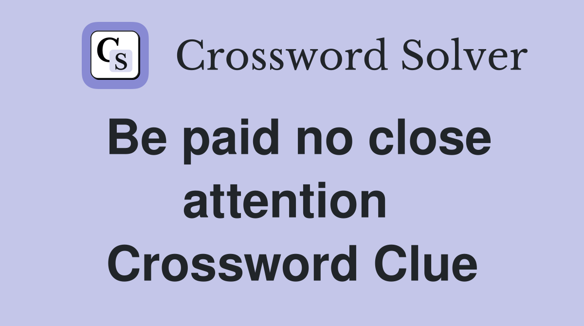 Be paid no close attention  Crossword Clue