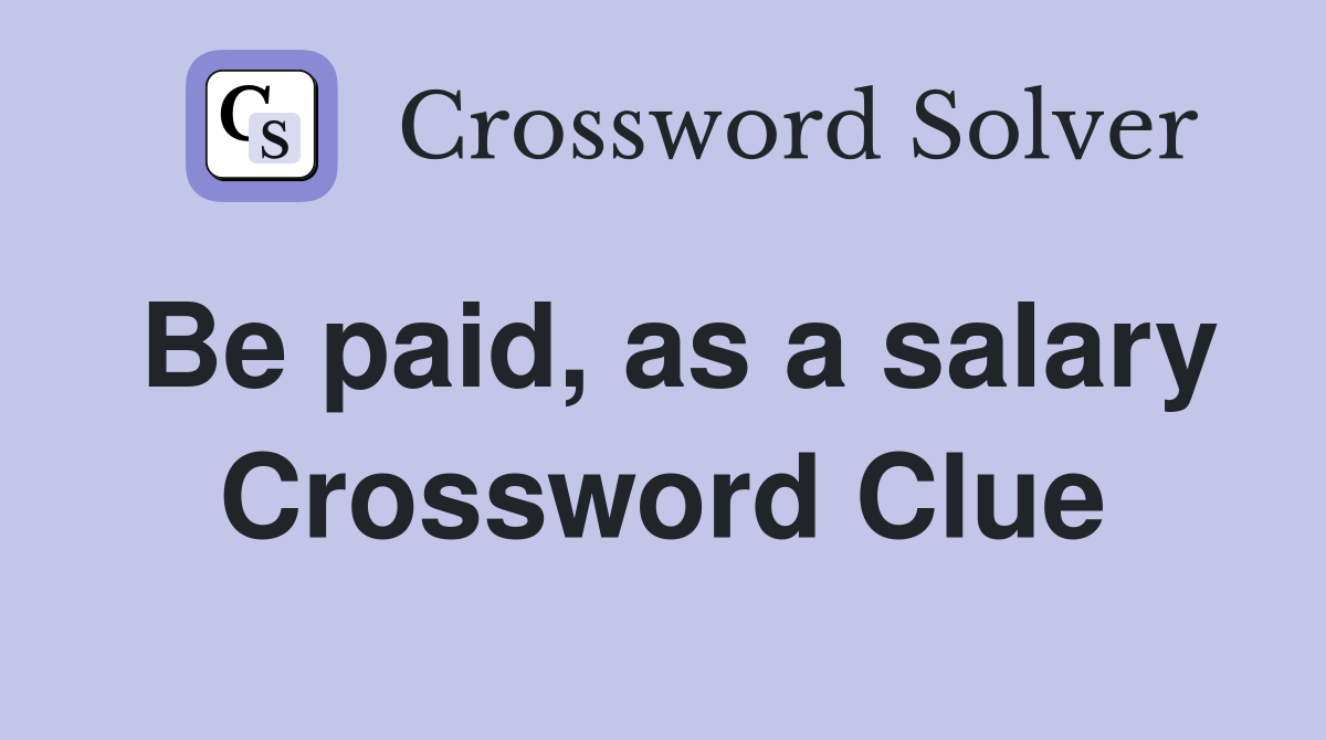 Be paid, as a salary Crossword Clue