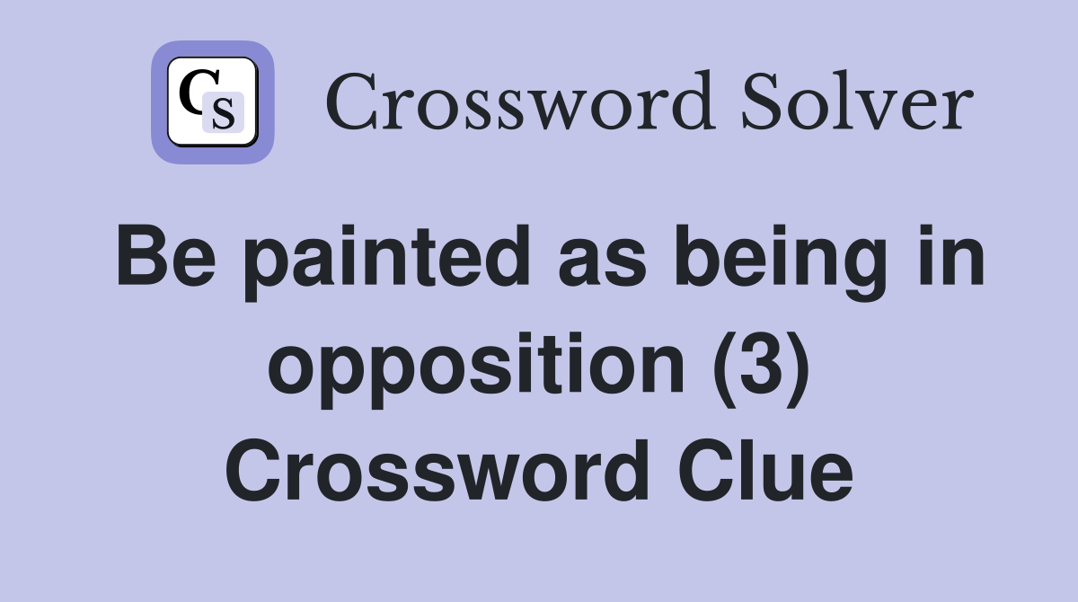 Be painted as being in opposition (3) Crossword Clue