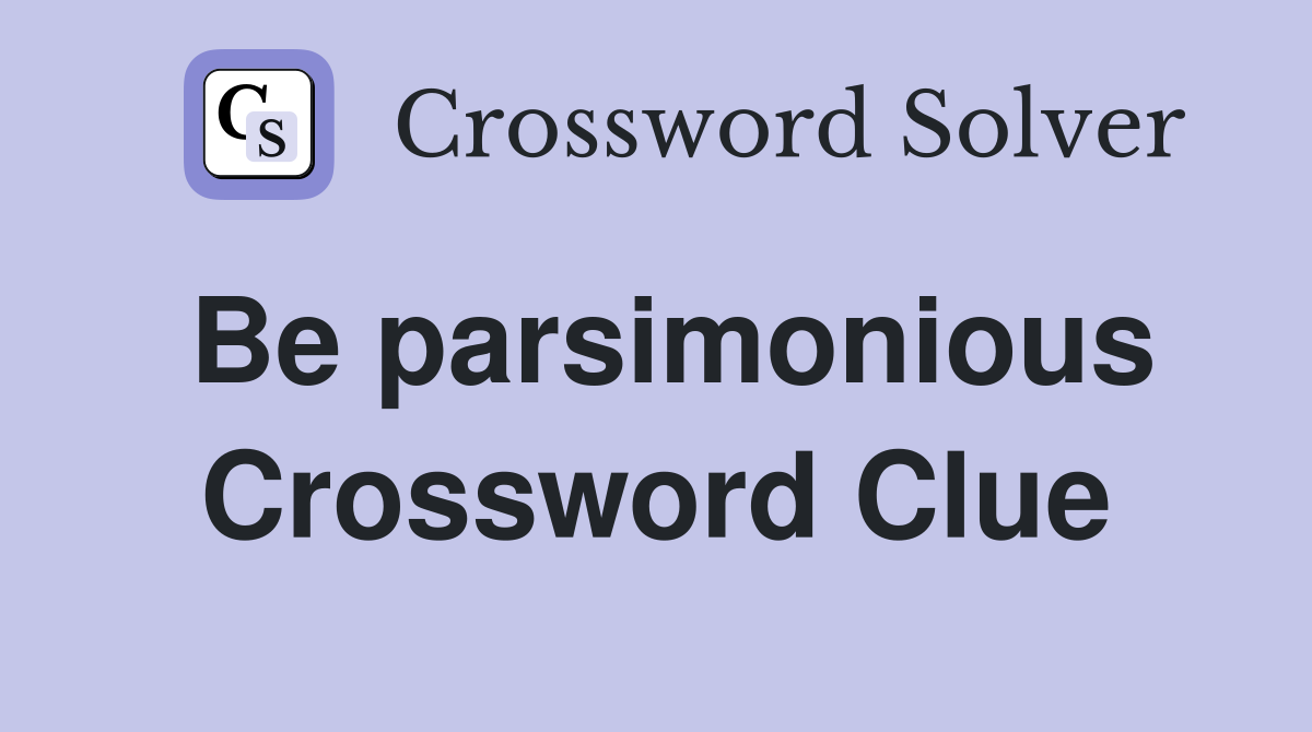 Be parsimonious Crossword Clue