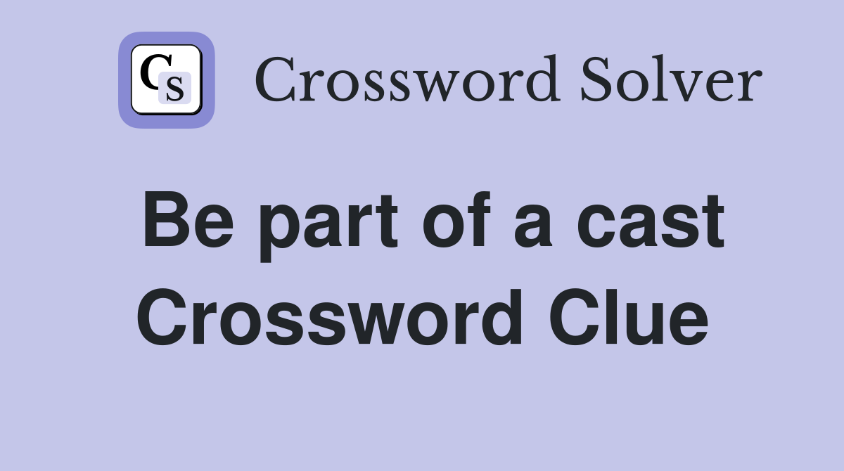 Be part of a cast Crossword Clue