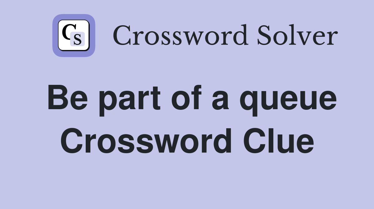Be part of a queue Crossword Clue