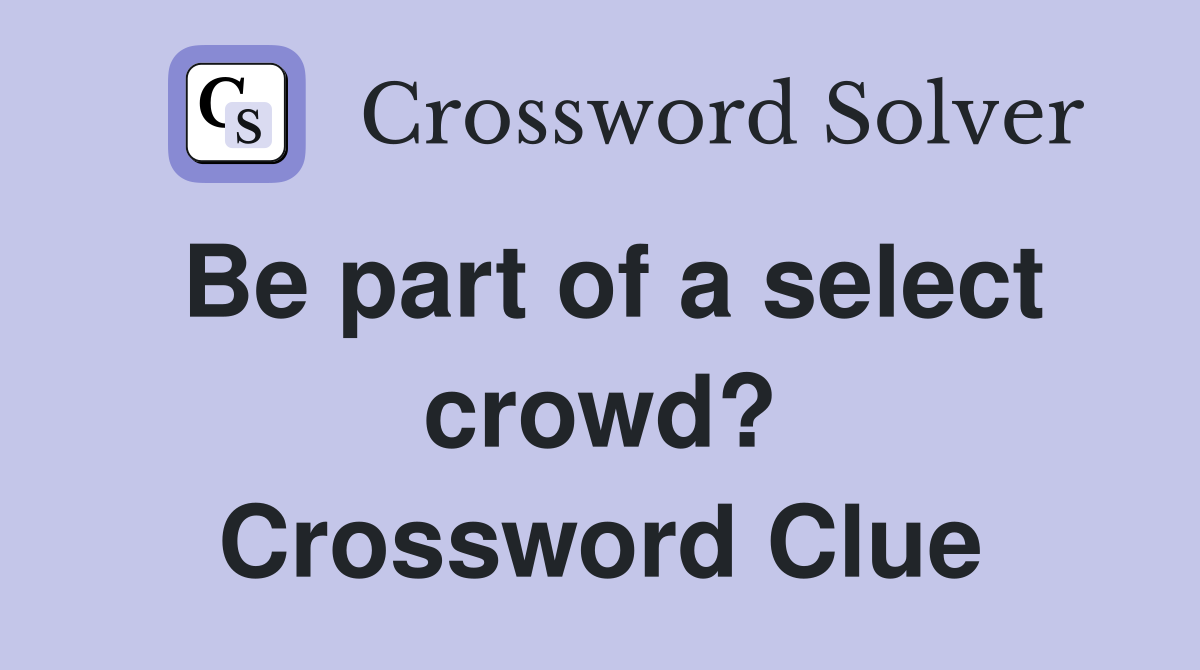 Be part of a select crowd? Crossword Clue