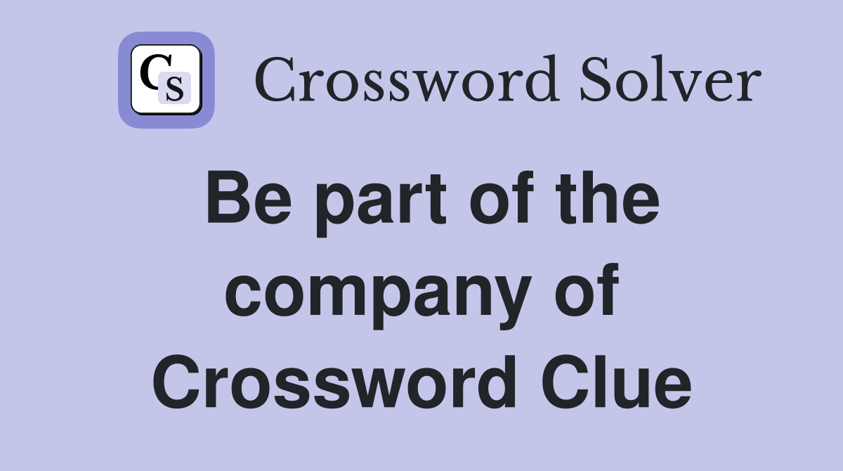 Be part of the company of Crossword Clue