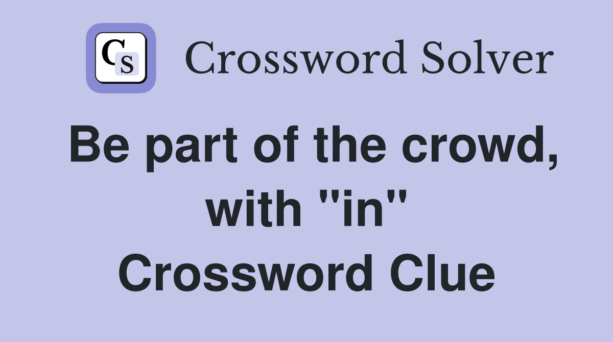 Be part of the crowd, with "in" Crossword Clue