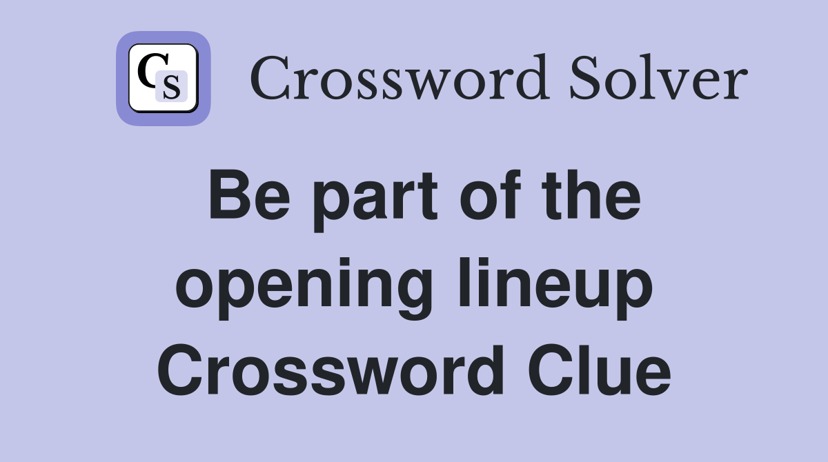 Be part of the opening lineup Crossword Clue