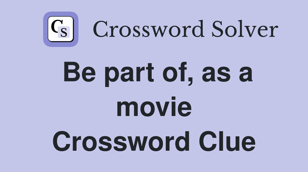 Be part of, as a movie Crossword Clue