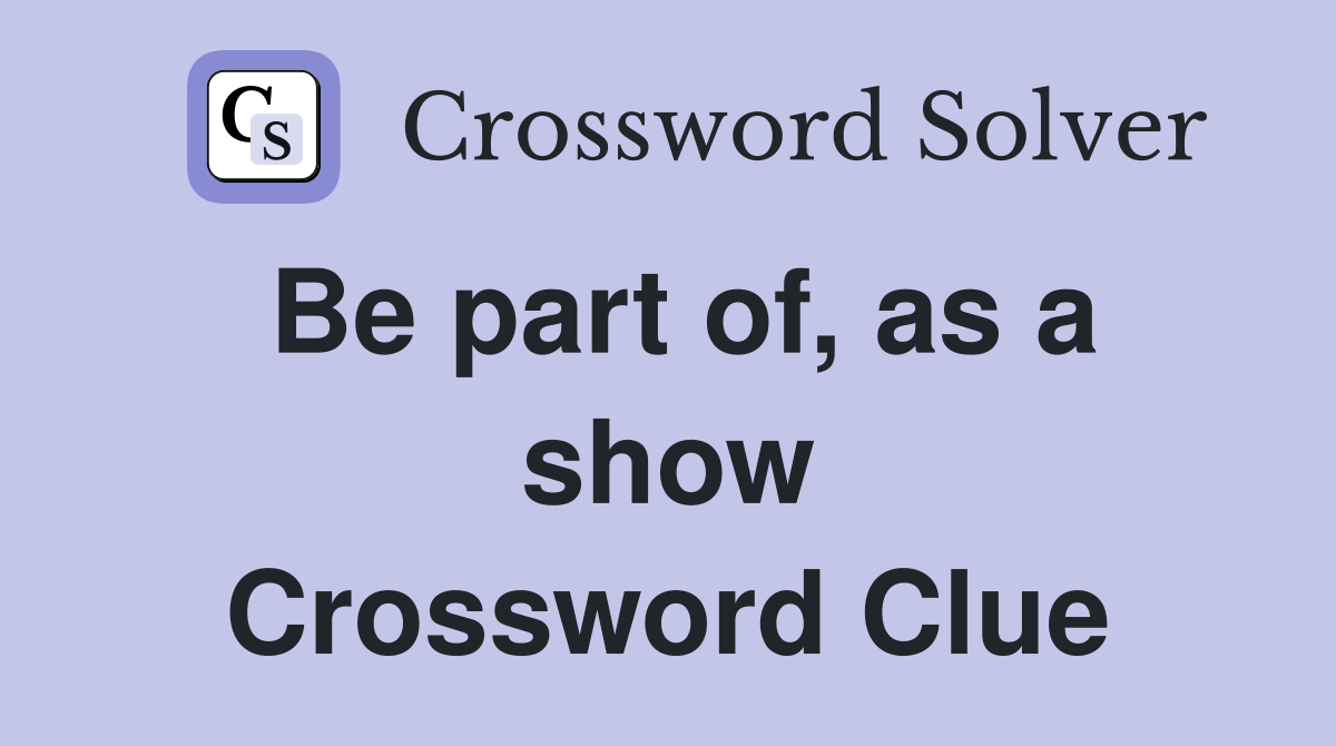 Be part of, as a show Crossword Clue
