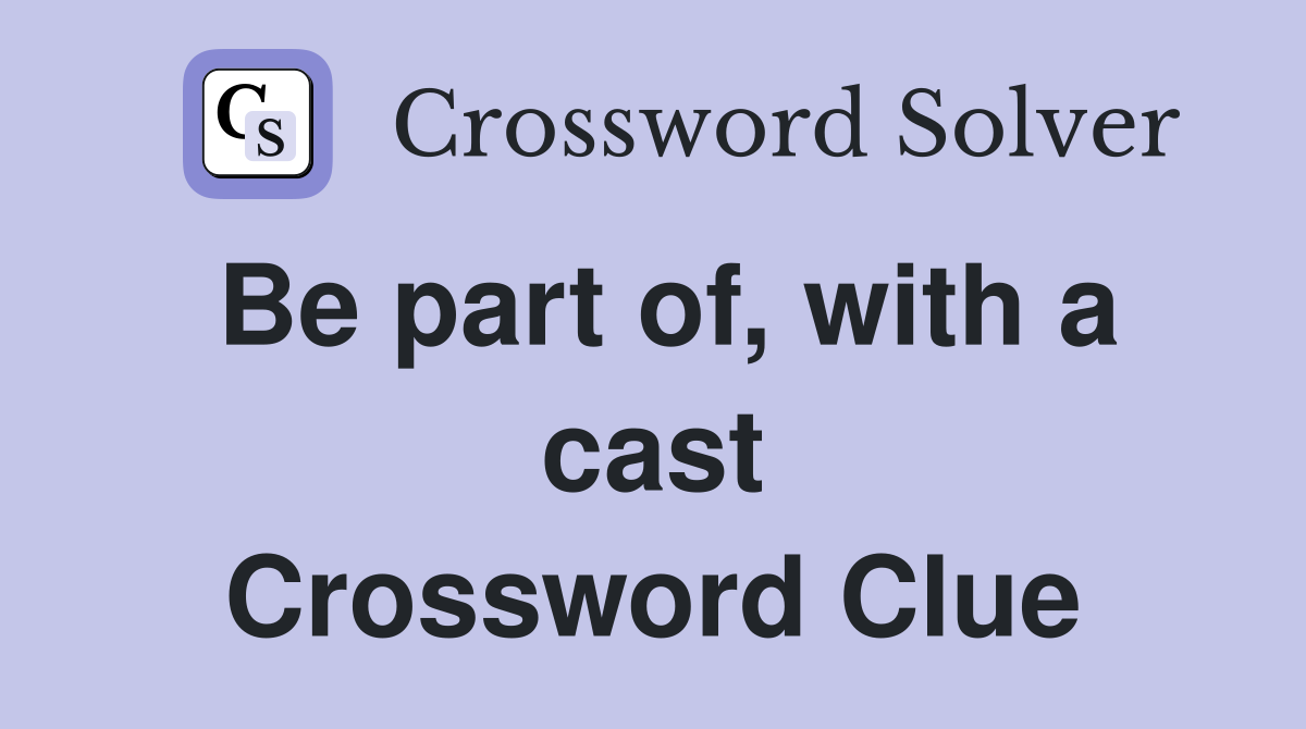 Be part of, with a cast Crossword Clue