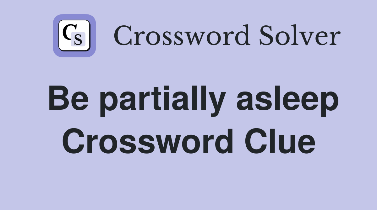 Be partially asleep Crossword Clue