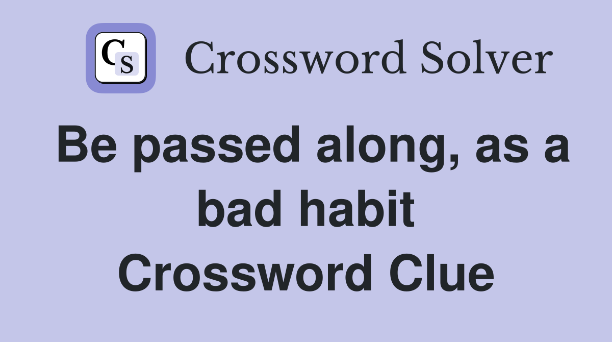 Be passed along, as a bad habit Crossword Clue