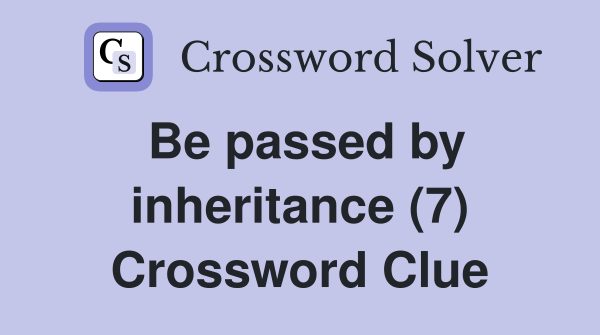 Be passed by inheritance (7) Crossword Clue