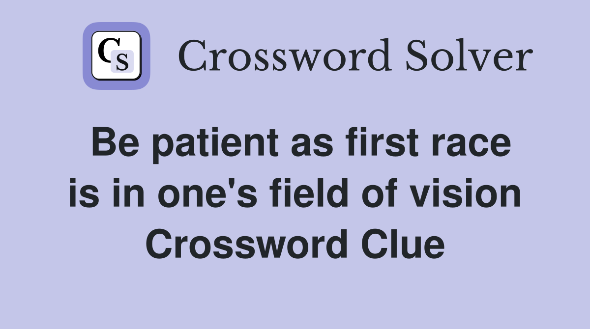 Be patient as first race is in one's field of vision Crossword Clue