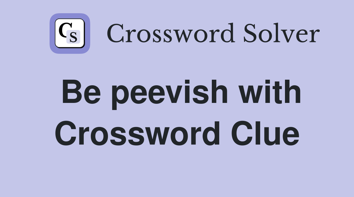 Be peevish with Crossword Clue