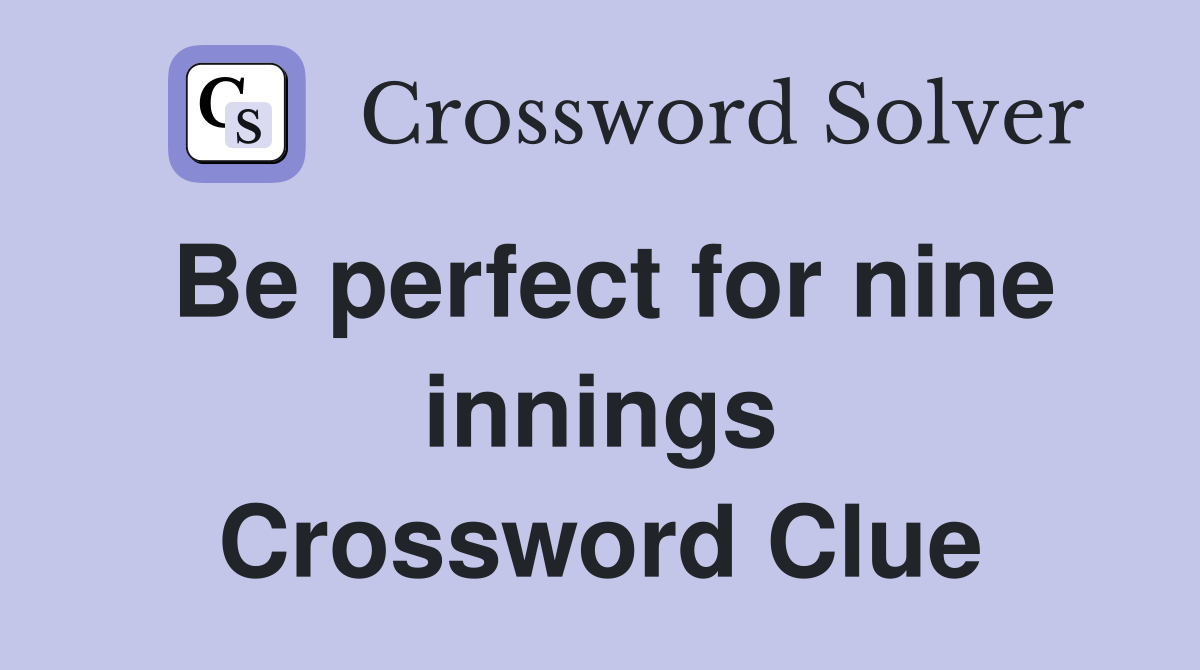 Be perfect for nine innings Crossword Clue