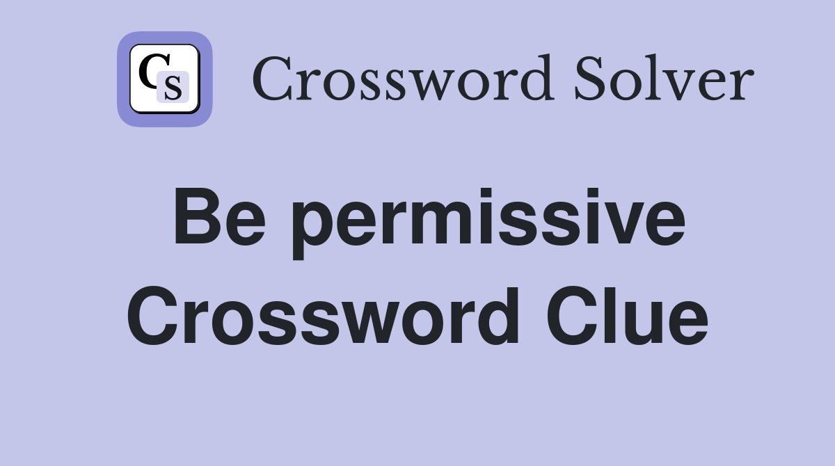 Be permissive Crossword Clue