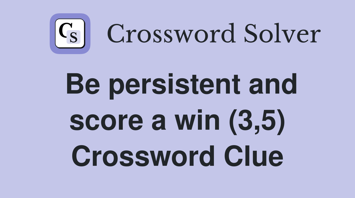 Be persistent and score a win (3,5) Crossword Clue