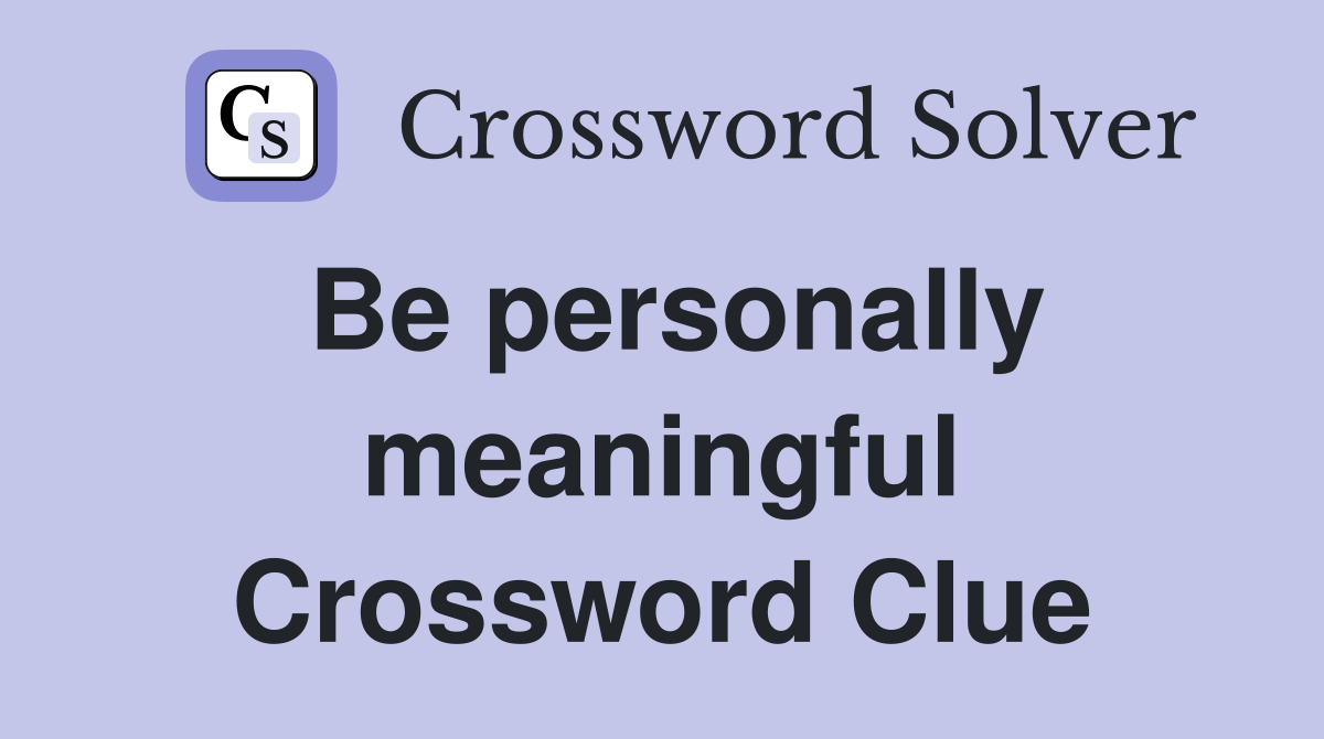 Be personally meaningful Crossword Clue