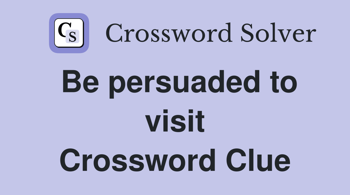 Be persuaded to visit Crossword Clue