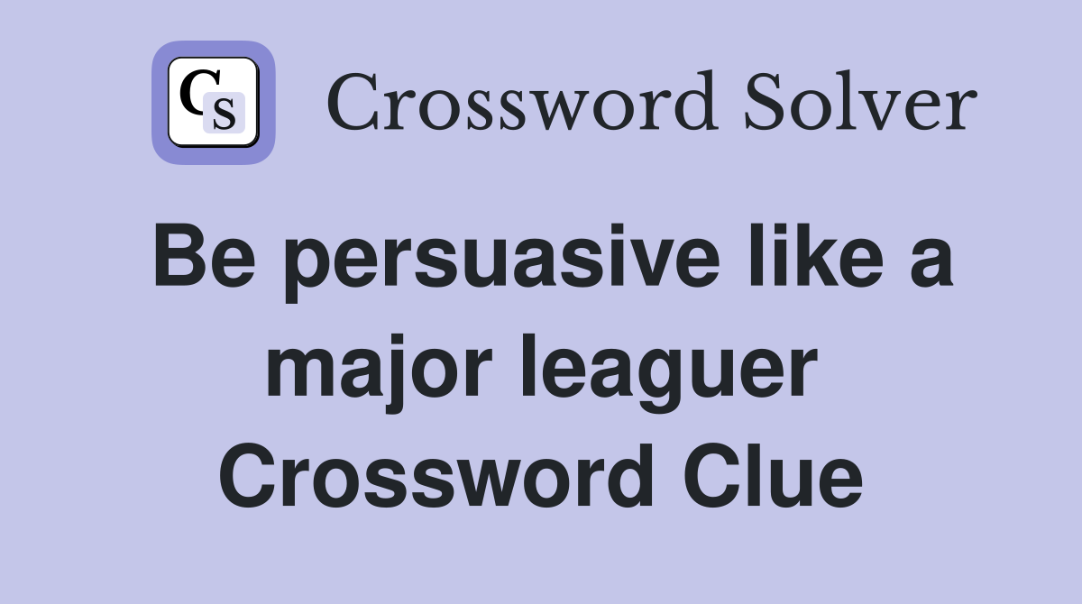 Be persuasive like a major leaguer Crossword Clue