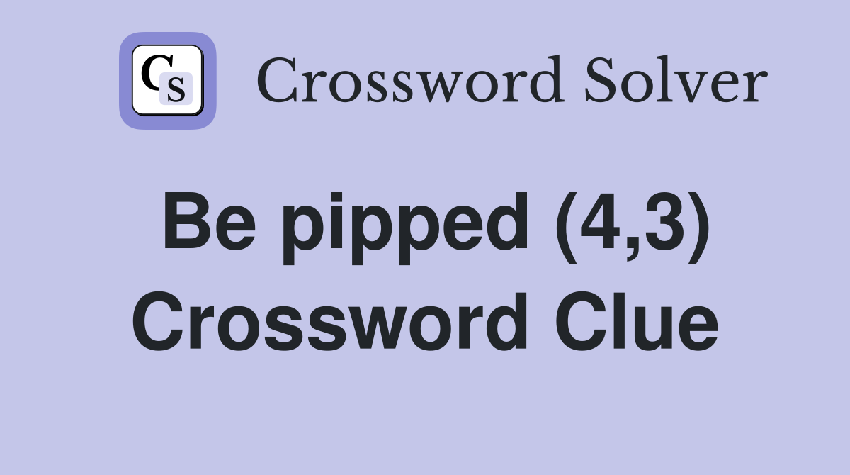 Be pipped (4,3) Crossword Clue