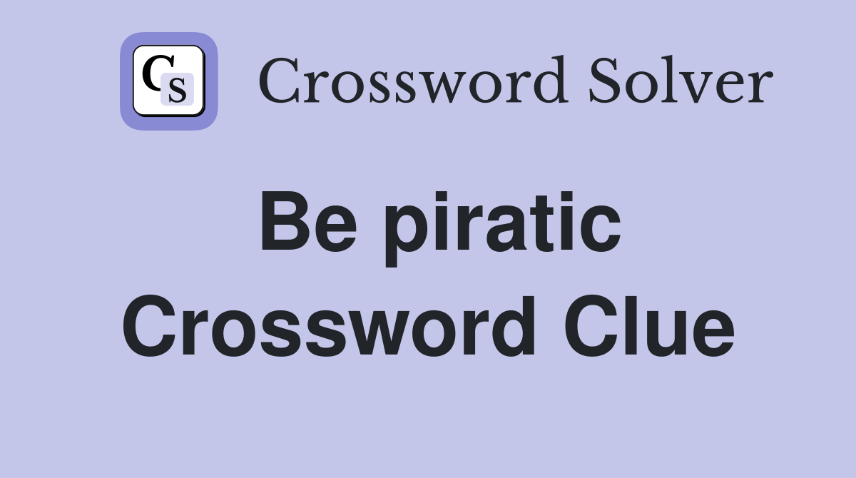 Be piratic Crossword Clue