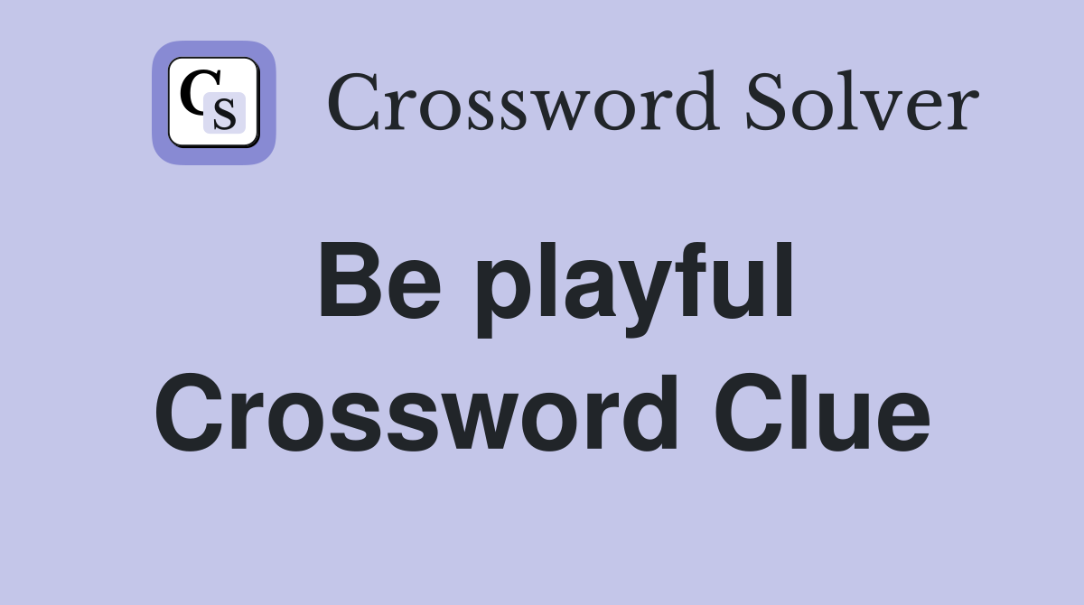 Be playful Crossword Clue