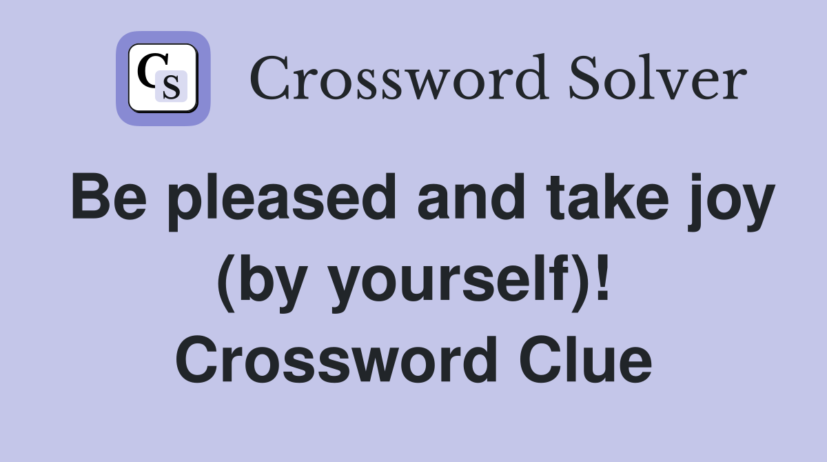 Be pleased and take joy (by yourself)! Crossword Clue