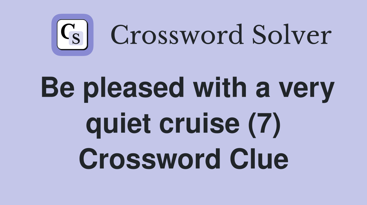 Be pleased with a very quiet cruise (7) Crossword Clue