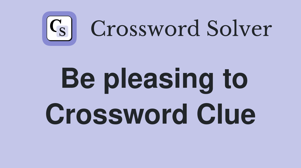 Be pleasing to Crossword Clue