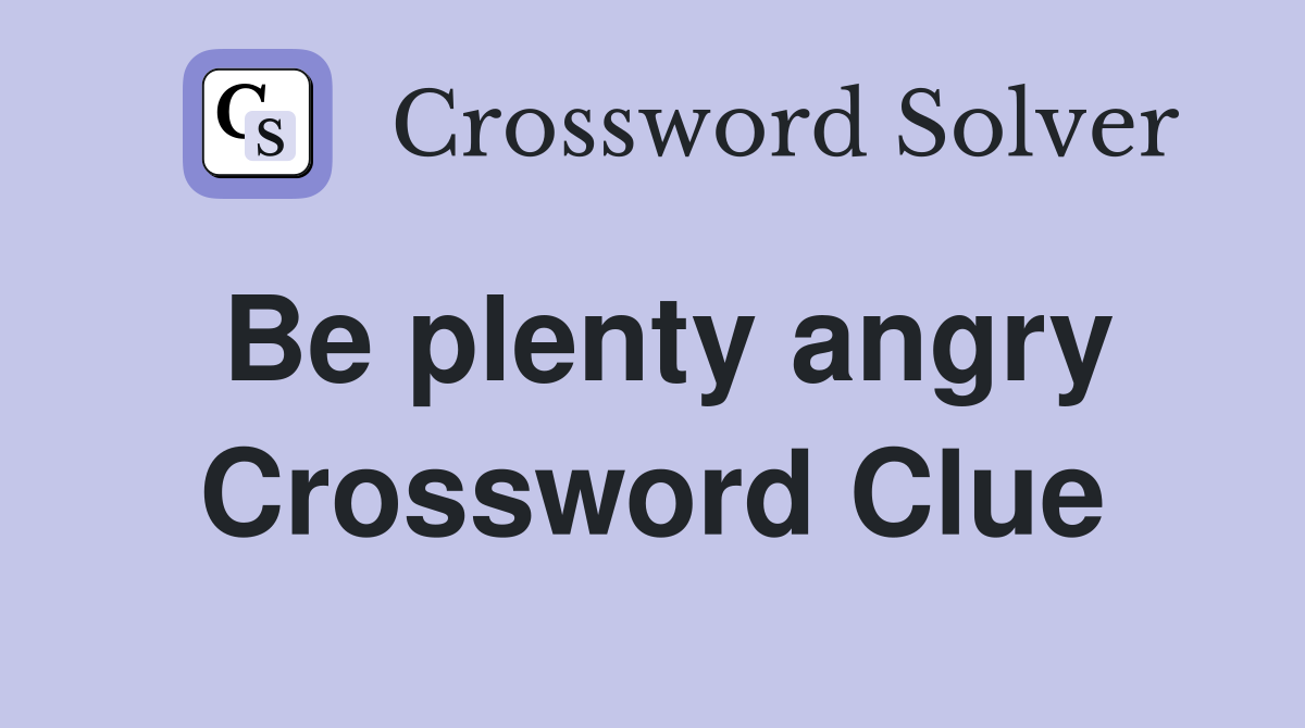 Be plenty angry Crossword Clue