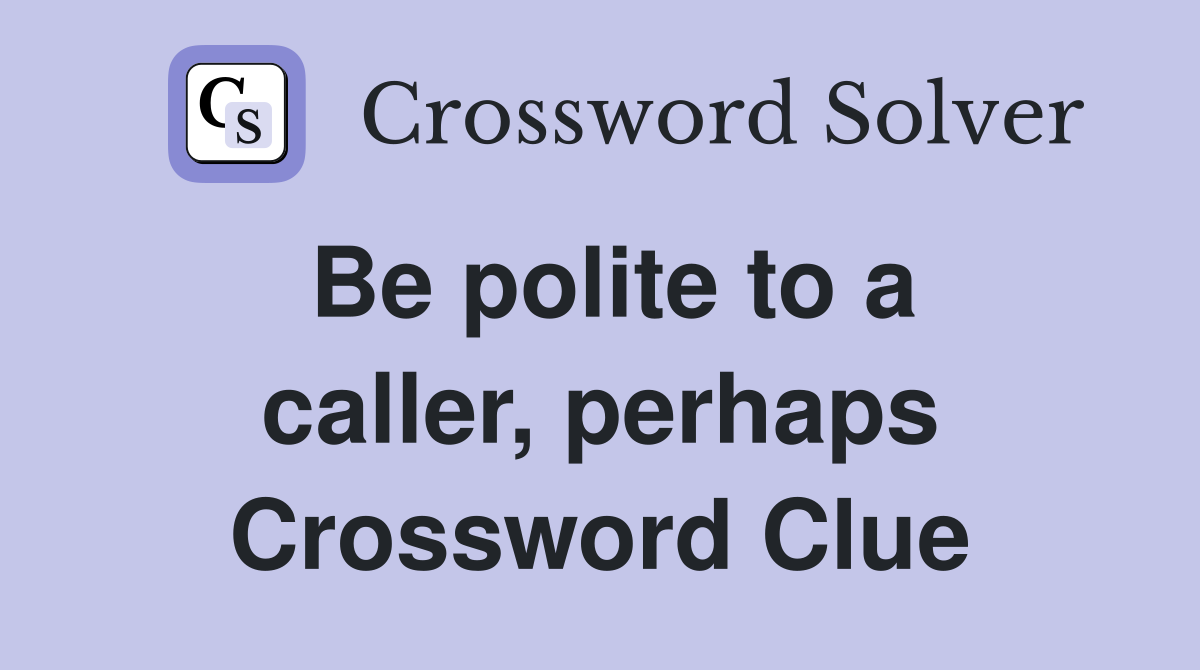 Be polite to a caller, perhaps Crossword Clue