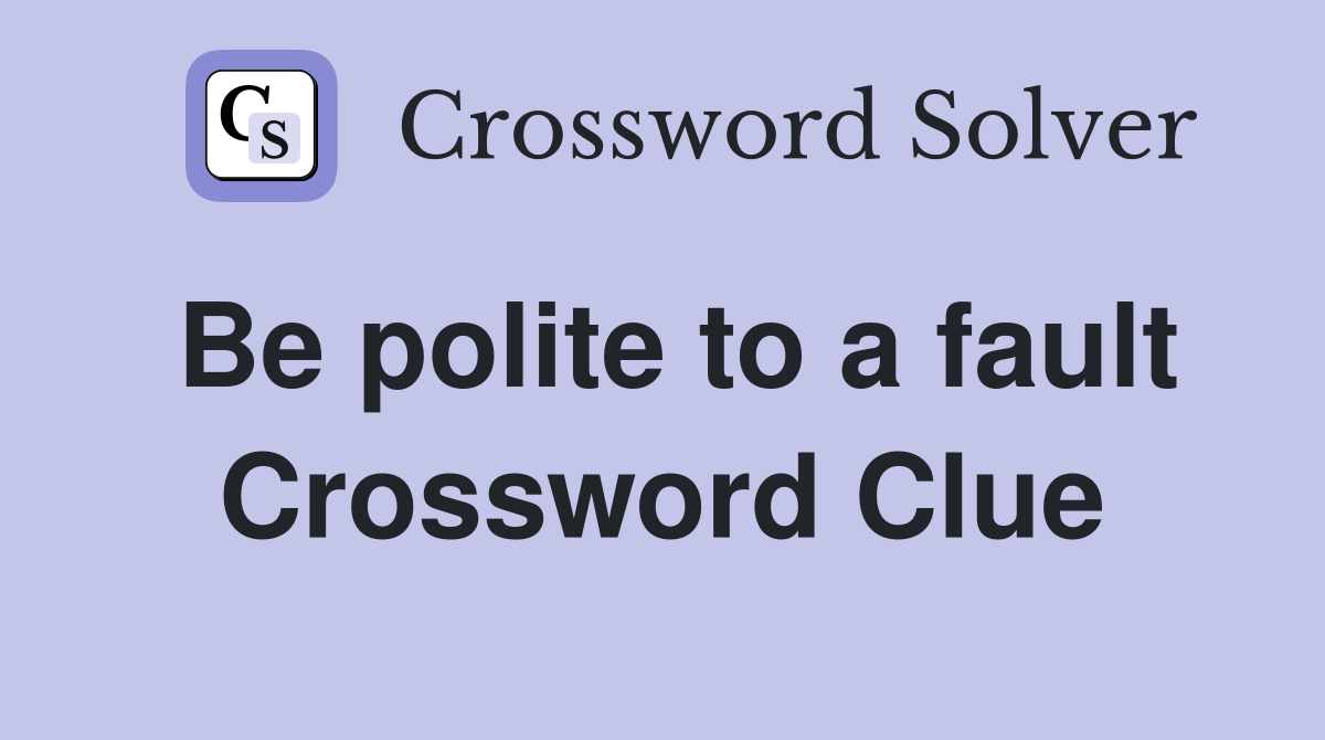 Be polite to a fault Crossword Clue