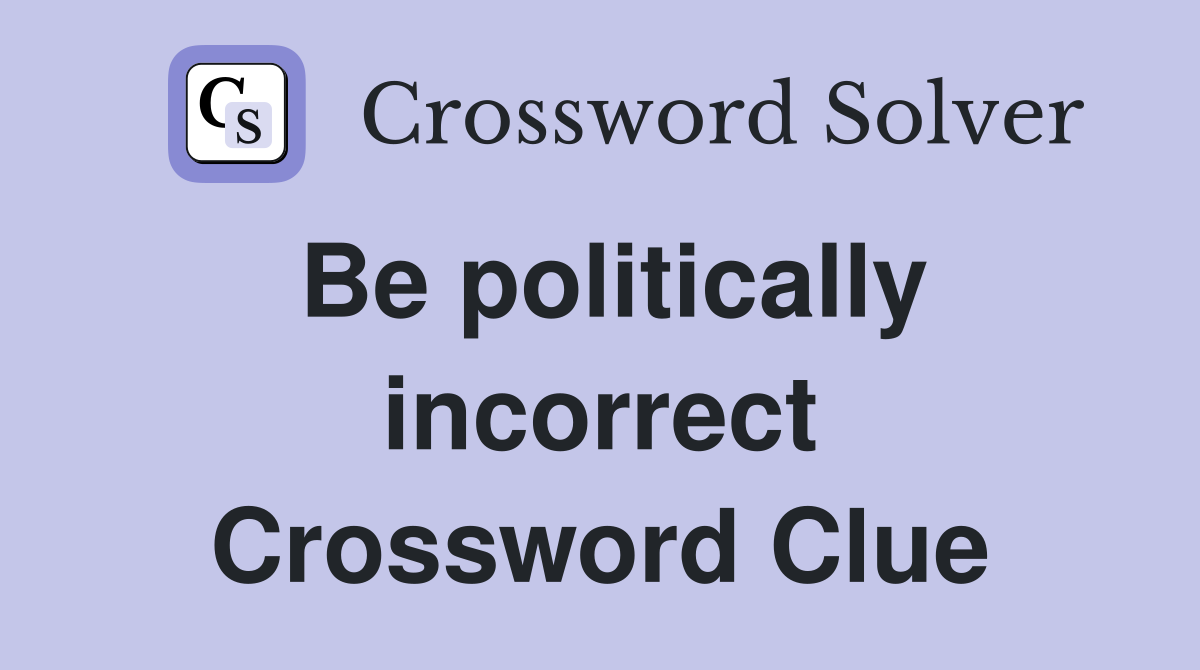 Be politically incorrect Crossword Clue