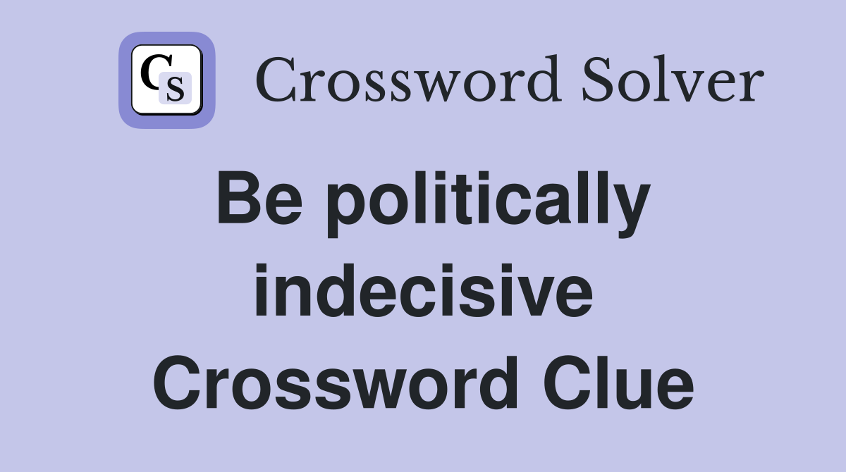 Be politically indecisive Crossword Clue