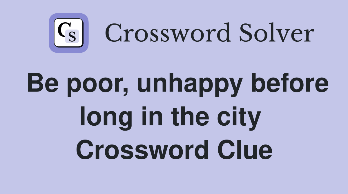 Be poor, unhappy before long in the city  Crossword Clue