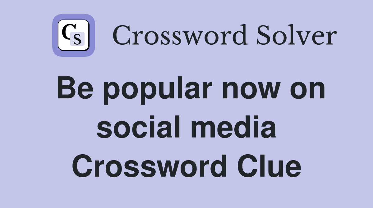 Be popular now on social media Crossword Clue