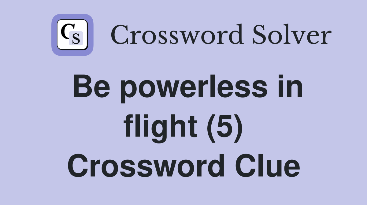 Be powerless in flight (5) Crossword Clue