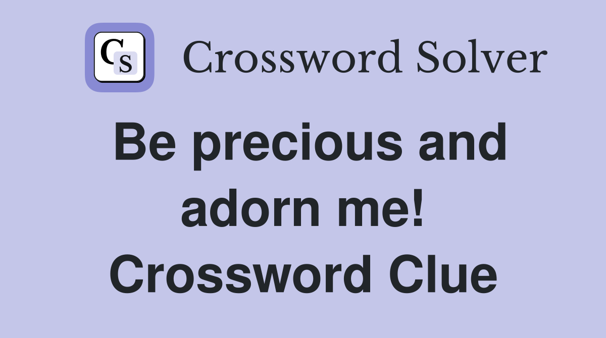 Be precious and adorn me! Crossword Clue