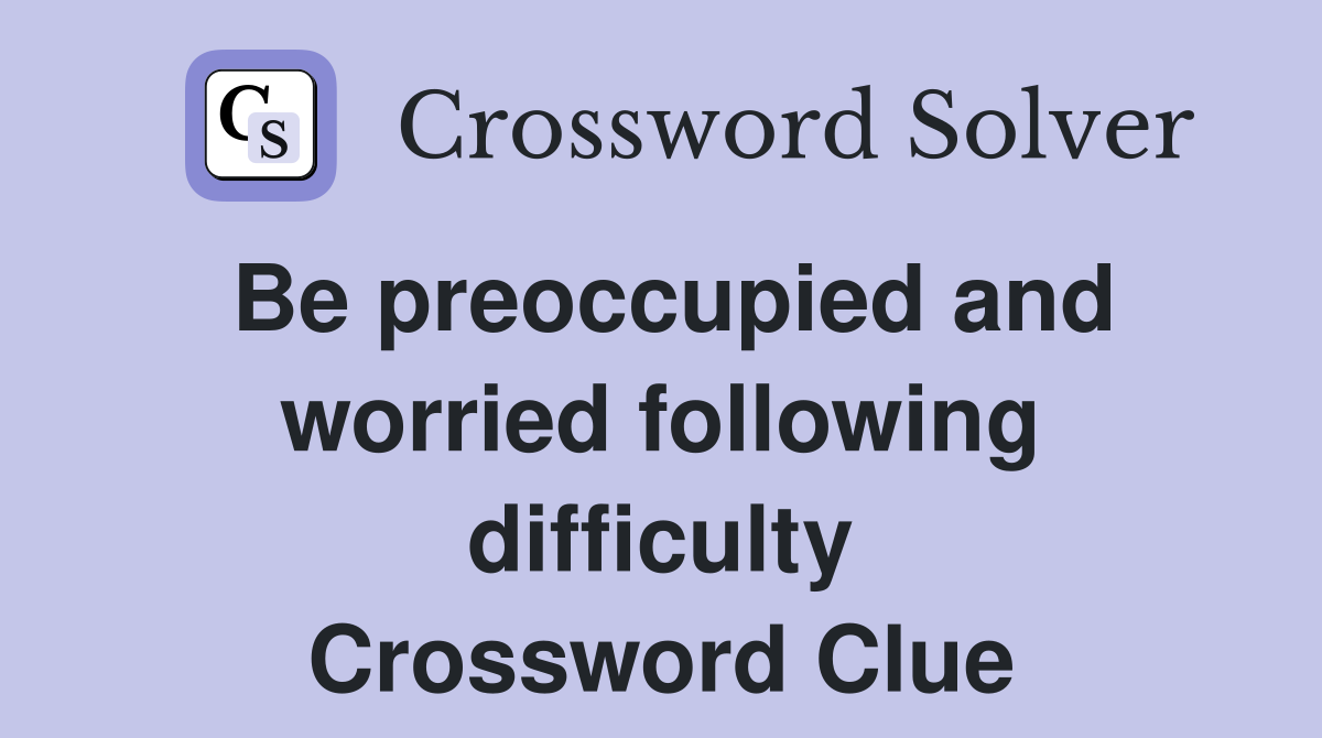 Be preoccupied and worried following difficulty Crossword Clue