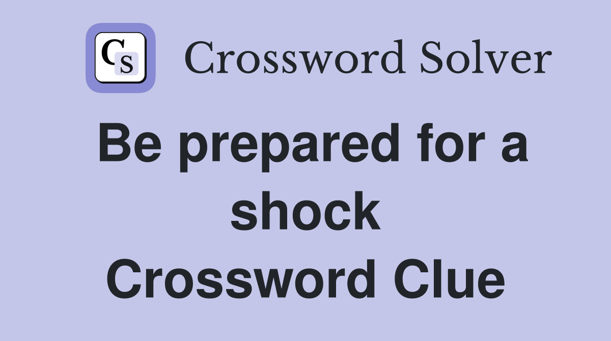 Be prepared for a shock Crossword Clue