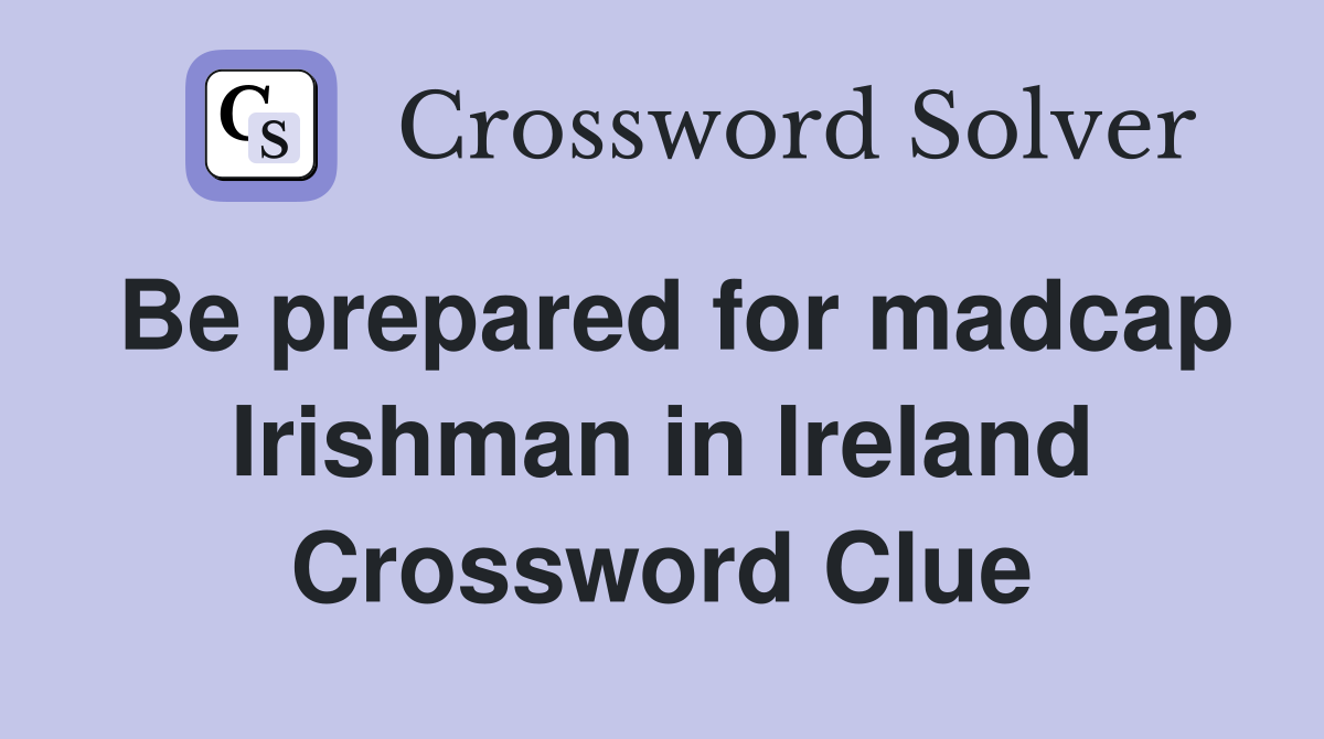 Be prepared for madcap Irishman in Ireland Crossword Clue