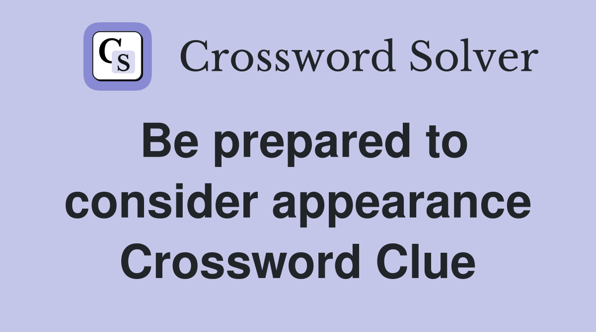 Be prepared to consider appearance Crossword Clue