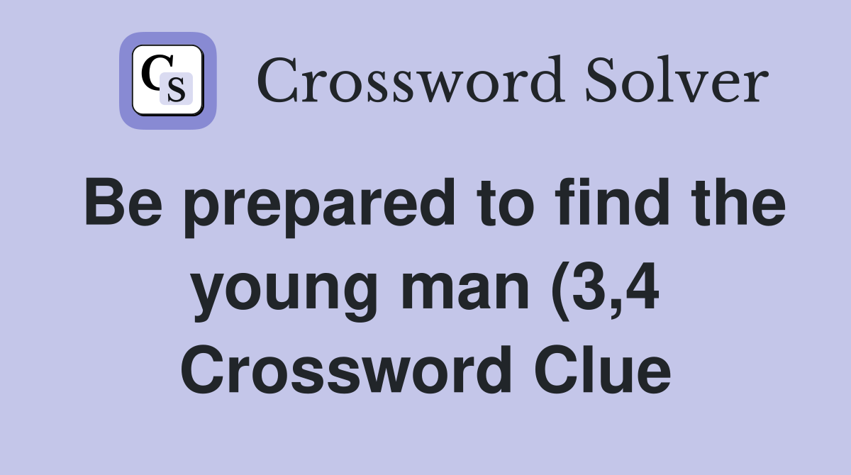 Be prepared to find the young man (3 4) Crossword Clue Answers Be prepared to find the young man (3 4) Crossword Clue Answers