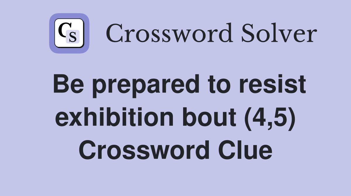 Be prepared to resist exhibition bout (4,5) Crossword Clue