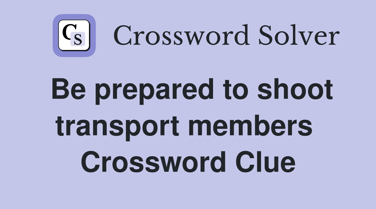 Be prepared to shoot transport members  Crossword Clue