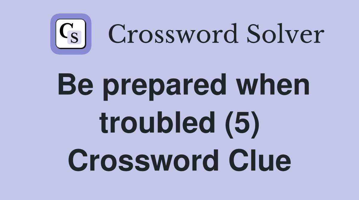 Be prepared when troubled (5) Crossword Clue